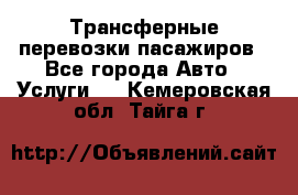 Трансферные перевозки пасажиров - Все города Авто » Услуги   . Кемеровская обл.,Тайга г.